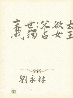 末世:父欲太强,我独占女主