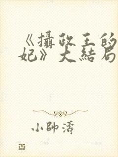 《摄政王的小医妃》大结局