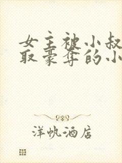 女主被小叔子强取豪夺的小说