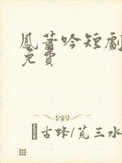 凤萧吟短剧全集免费