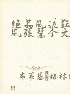 绝品风流狂医林风张慧全文阅读小说