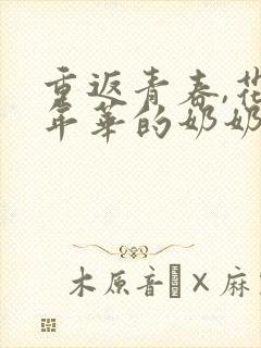 重返青春,花样年华的奶奶短剧免费观看