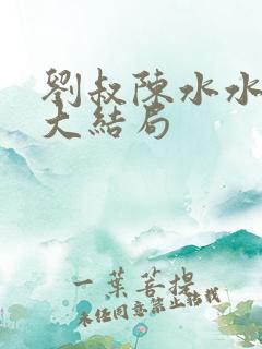 刘叔陈水水小说大结局
