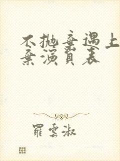 不抛弃遇上不放弃演员表