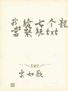 我给七个龙傲天当系统txt