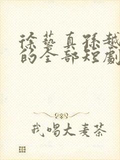 徐艺真孙越主演的全部短剧