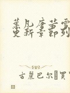 叶凡唐若雪最新更新章节列表