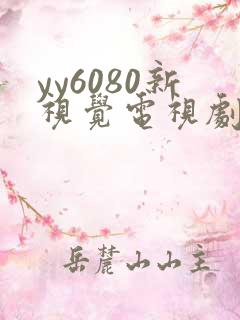 yy6080新视觉电视剧在线