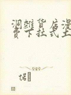 洞杂货店漫画免费下拉式土豪漫画