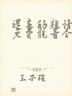 迟来的亲情短剧免费观看全集高清