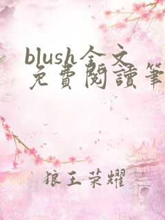 blush全文免费阅读笔趣阁无弹窗