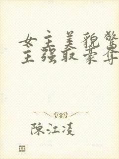 女主美貌惊艳男主强取豪夺