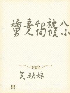 娇妻4p被八个男人伺候小说