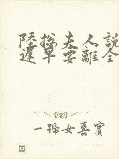 陆总夫人说这婚迟早要离全文免费阅读