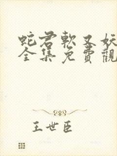 蛇君软又妖短剧全集免费观看