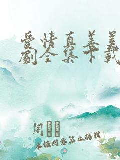 爱情真善美电视剧全集下载