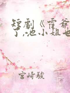 短剧《霍爷别虐了,池小姐也有新欢》