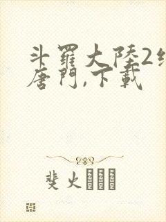 斗罗大陆2绝世唐门,下载