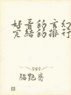 好看的玄幻小说完结的排行榜