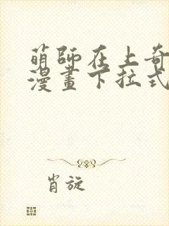 萌师在上奇漫屋漫画下拉式