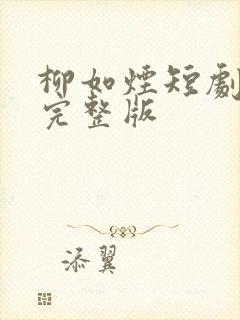 柳如烟短剧全集完整版