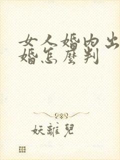 女人婚内出轨离婚怎么判