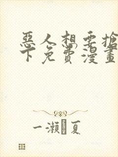 恶人想要抢救一下免费漫画下拉式六漫画