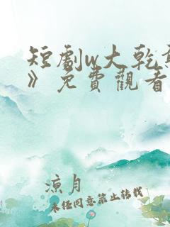 短剧w大乾憨婿》免费观看