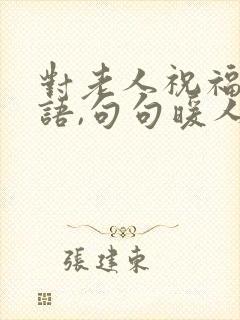 对老人祝福的话语,句句暖人心