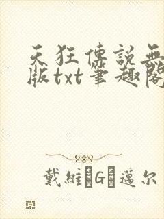 天狂传说无删减版txt笔趣阁