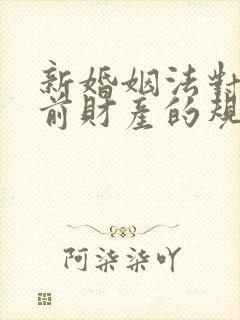 新婚姻法对于婚前财产的规定