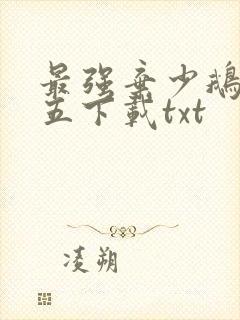 最强弃少鹅是老五下载txt