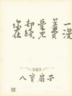 你却爱着一个他在线免费漫画