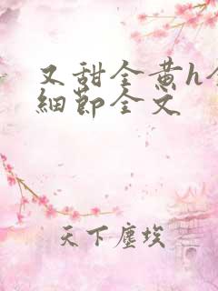 又甜全黄h全肉细节全文