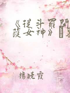 《从斗罗开始俘获女神》鞪慕