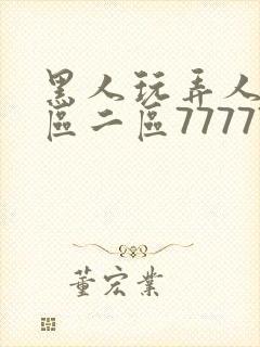 黑人玩弄人妻一区二区7777777