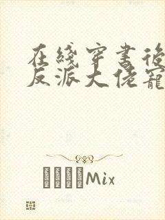 在线穿书后,被反派大佬宠翻了