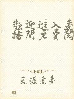 欢迎进入梦魇直播间免费阅读免费