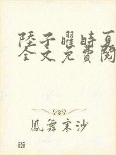 陆子曜时夏小说全文免费阅读