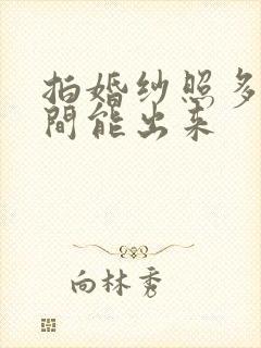 拍婚纱照多长时间能出来