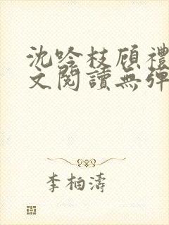 沈吟枝顾礼言全文阅读无弹窗笔趣阁