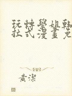 玩转学姐韩漫下拉式漫画免费阅读