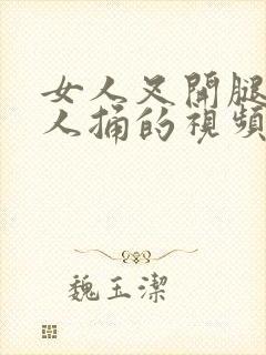 女人叉开腿让男人捅的视频