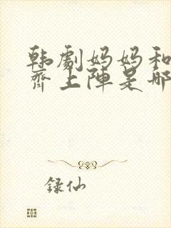 韩剧妈妈和女儿齐上阵是哪一集