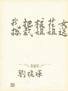 我把校花女友和总裁姐姐送给了室友