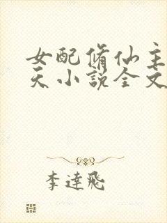 女配修仙主角祭天小说全文免费阅读