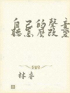 自己的声音不好听怎么改变