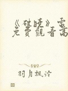 《破晓》电视剧免费观看高清