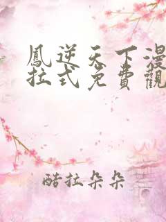 凤逆天下漫画下拉式免费观看