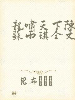 龙啸天下陈平,苏雨琪全文免费阅读